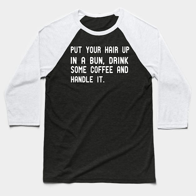 put your hair up in a bun drink some coffee and handle it Baseball T-Shirt by good day store